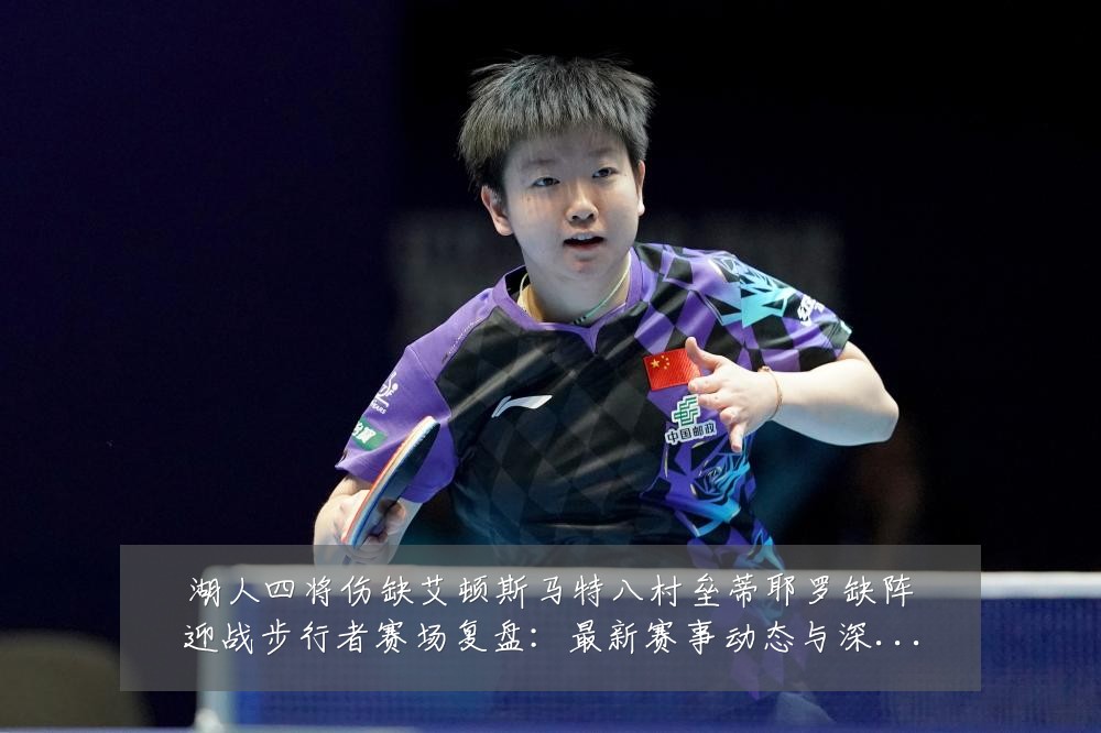 湖人四将伤缺艾顿斯马特八村垒蒂耶罗缺阵迎战步行者赛场复盘:最新赛事动态与深度分析